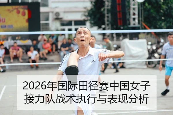 2026年国际田径赛中国女子接力队战术执行与表现分析