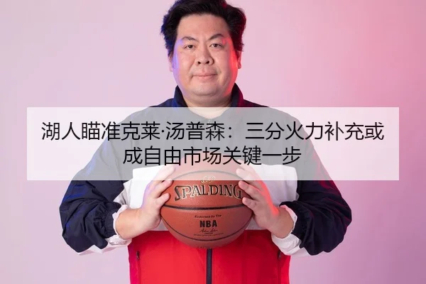 湖人瞄准克莱·汤普森：三分火力补充或成自由市场关键一步