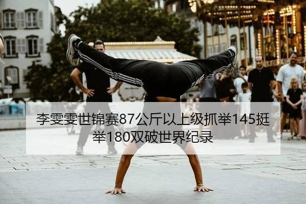 李雯雯世锦赛87公斤以上级抓举145挺举180双破世界纪录